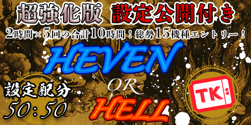 【超強化版】「HEAVEN.or.HELL」月末SPECIAL!TKエリア【設定1or6】正々堂々<設定公開>で開催!! 【超強化版】「HEAVEN.or.HELL」月末SPECIAL!TKエリア【設定1or6】正々堂々<設定公開>で開催!!
