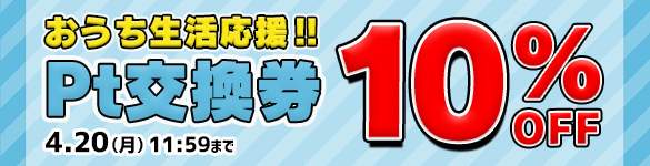 【期間限定】おうち生活応援! Pt交換券10%OFF ! 【期間限定】おうち生活応援! Pt交換券10%OFF !
