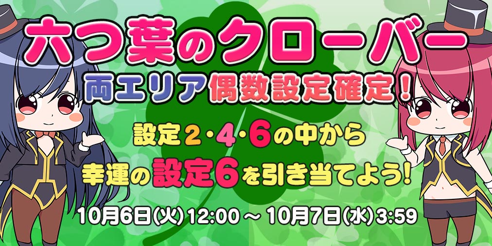 「六つ葉のクローバー」両エリア【偶数設定】確定! 「六つ葉のクローバー」両エリア【偶数設定】確定!