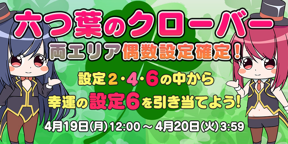 「六つ葉のクローバー」両エリア【偶数設定】確定! 「六つ葉のクローバー」両エリア【偶数設定】確定!