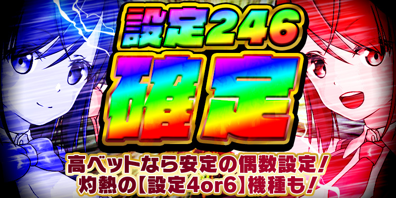 【高ベットなら安定の偶数設定!】設定246確定!<設定4or6>確定の灼熱機種も! 【高ベットなら安定の偶数設定!】設定246確定!<設定4or6>確定の灼熱機種も!