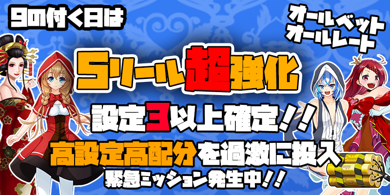 【5リール超強化】9の付く日は5リール超強化イベント開催!今回は【設定3以上確定!高設定高配分で投入】で開催! 【5リール超強化】9の付く日は5リール超強化イベント開催!今回は【設定3以上確定!高設定高配分で投入】で開催!