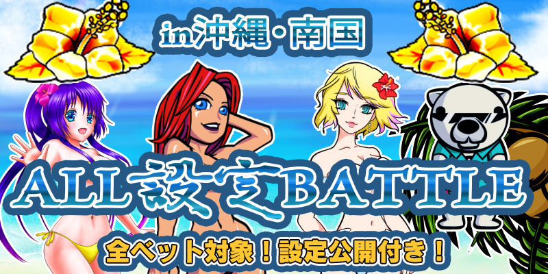 【設定公開付き】設定1排除のオール設定バトルin沖縄・南国祭開催! 【設定公開付き】設定1排除のオール設定バトルin沖縄・南国祭開催!