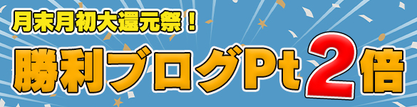 月末月初大還元祭☆勝利ブログ2倍の【60Pt】に! 月末月初大還元祭☆勝利ブログ2倍の【60Pt】に!
