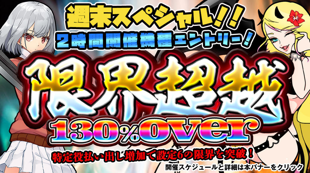 【設定6は130%over】「限界超越」週末スペシャル!2時間機種エントリー! 【設定6は130%over】「限界超越」週末スペシャル!2時間機種エントリー!