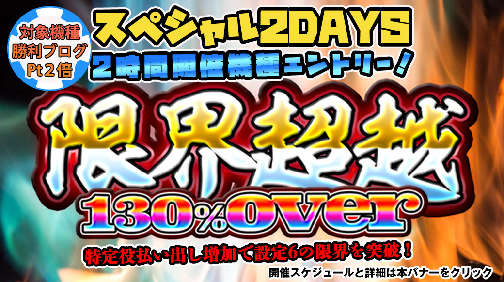 【設定6は130%over】2時間機種エントリー!「限界超越」スペシャル2DAYS!【勝利ブログ2倍】も! 【設定6は130%over】2時間機種エントリー!「限界超越」スペシャル2DAYS!【勝利ブログ2倍】も!