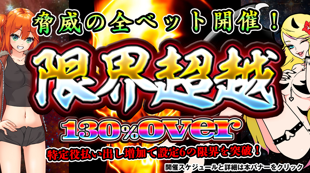 【設定6は130%over】「限界超越」月初スペシャル!脅威の全ベット開催! 【設定6は130%over】「限界超越」月初スペシャル!脅威の全ベット開催!