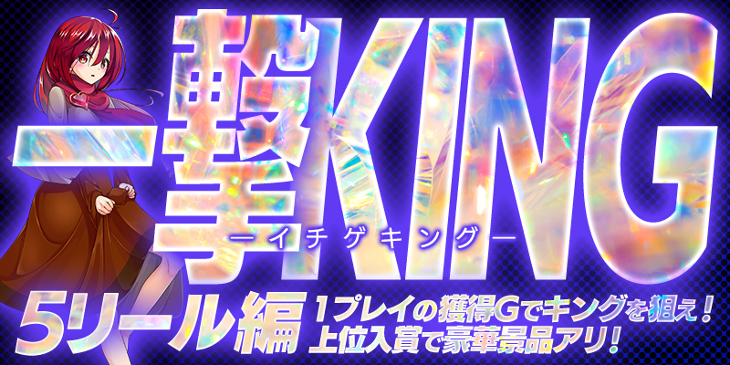 【新イベント】「一撃KING-イチゲキング- 5リール編」一撃でKINGを狙え!さらにミッションでPtもGET! 【新イベント】「一撃KING-イチゲキング- 5リール編」一撃でKINGを狙え!さらにミッションでPtもGET!