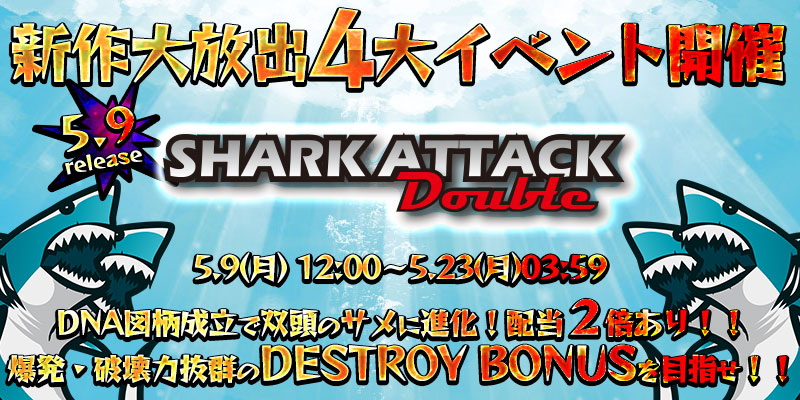 新作「SHARK ATTACK DOUBLE」リリース大放出4大イベント開催! 新作「SHARK ATTACK DOUBLE」リリース大放出4大イベント開催!