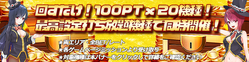 【同時トリプル開催】回すだけでポイントゲット!!最大100PT×20機種で2000PTゲット!!! 【同時トリプル開催】回すだけでポイントゲット!!最大100PT×20機種で2000PTゲット!!!