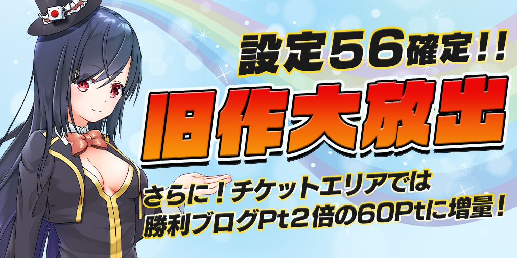 旧作大放出DAY!【設定56】確定&ブログ2倍! 旧作大放出DAY!【設定56】確定&ブログ2倍!