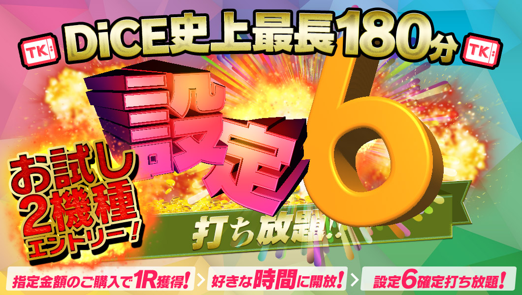 【カウントダウン】3日開催予定!DiCE史上最長180分【設定6】打ち放題!お試し2機種がエントリー☆ 【カウントダウン】3日開催予定!DiCE史上最長180分【設定6】打ち放題!お試し2機種がエントリー☆