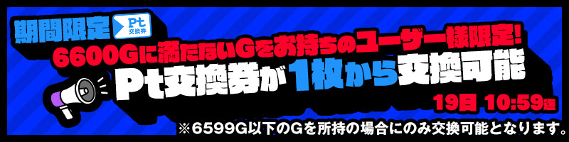 期間限定!Pt交換券が1枚から交換可能に! 期間限定!Pt交換券が1枚から交換可能に!