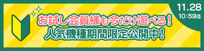【必見】お試し会員様も遊べる!人気機種を期間限定開放! 【必見】お試し会員様も遊べる!人気機種を期間限定開放!